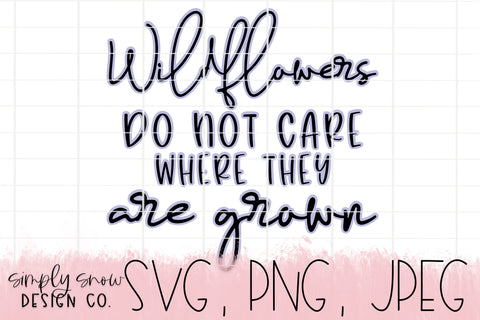 Wildflowers Do Not Care Where They Are Grown Svg, Png, Jpeg Instant Download, Silhouette Cut file, Cricut Cut File, SVG For Tumblers, Spring