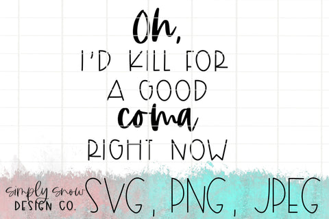 Oh, I'd Kill For A Good Coma Right Now, Schitts Creek Svg For Tumblers, Png, Jpeg, Instant Download, Silhouette Cut file, Moira Rose Funny