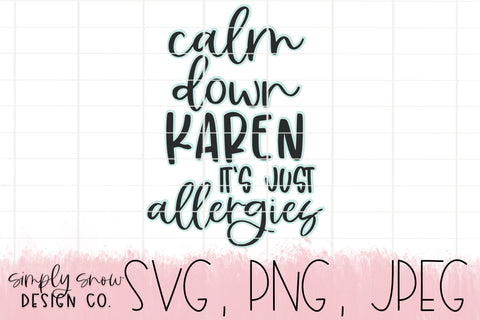 Calm Down Karen, Just Allergies Svg, Png, Jpeg Instant Download, Silhouette Cut file Cricut Cut File, SVG For Tumblers, Spring, Covid, Funny