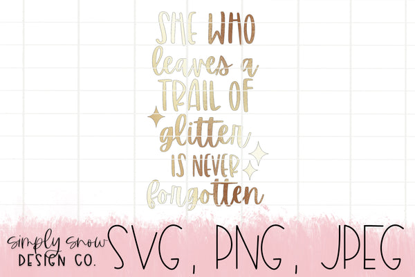 She Who Leaves A Trail Of Glitter Will Never Be Forgotten, Svg For Tumblers, Png, Jpeg, Instant Download Silhouette Cut file Cricut Cut File