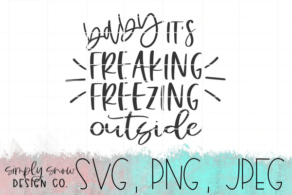 Baby It's Freaking Freezing Outside / Winter Svg, Png, Jpeg, Instant Download, Silhouette Cut file, Cricut Cut File, Baby It's Cold Outside