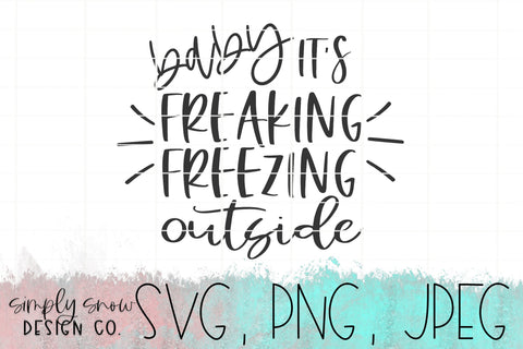 Baby It's Freaking Freezing Outside / Winter Svg, Png, Jpeg, Instant Download, Silhouette Cut file, Cricut Cut File, Baby It's Cold Outside
