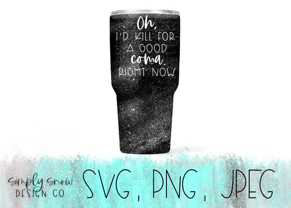 Oh, I'd Kill For A Good Coma Right Now, Schitts Creek Svg For Tumblers, Png, Jpeg, Instant Download, Silhouette Cut file, Moira Rose Funny