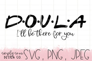 Doula, I'll Be There For You Svg, Png, Jpeg, Instant Download, Silhouette Cut file, Cricut Cut File, Birth Worker SVG