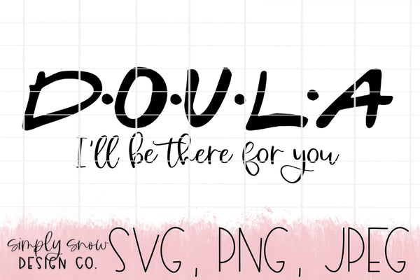 Doula, I'll Be There For You Svg, Png, Jpeg, Instant Download, Silhouette Cut file, Cricut Cut File, Birth Worker SVG