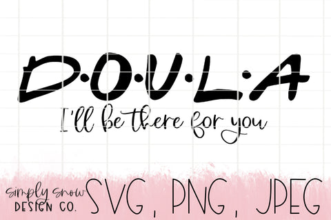 Doula, I'll Be There For You Svg, Png, Jpeg, Instant Download, Silhouette Cut file, Cricut Cut File, Birth Worker SVG